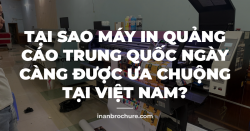 Tại sao máy in quảng cáo Trung Quốc ngày càng được ưa chuộng tại Việt Nam?